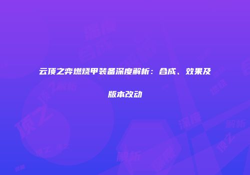 云顶之弈燃烧甲装备深度解析：合成、效果及版本改动