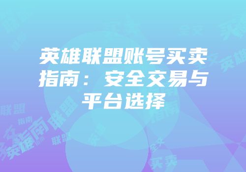 英雄联盟账号买卖指南：安全交易与平台选择