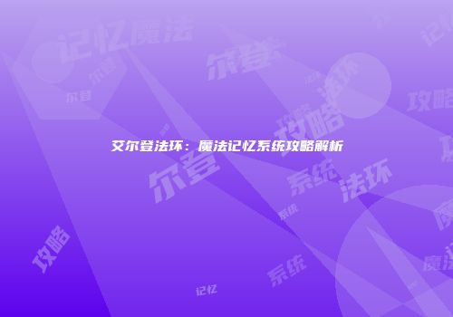 艾尔登法环：魔法记忆系统攻略解析