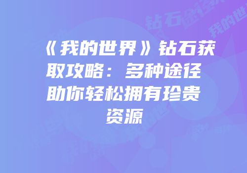 《我的世界》钻石获取攻略：多种途径助你轻松拥有珍贵资源