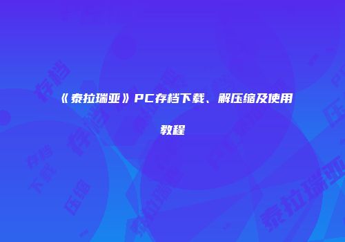 《泰拉瑞亚》PC存档下载、解压缩及使用教程