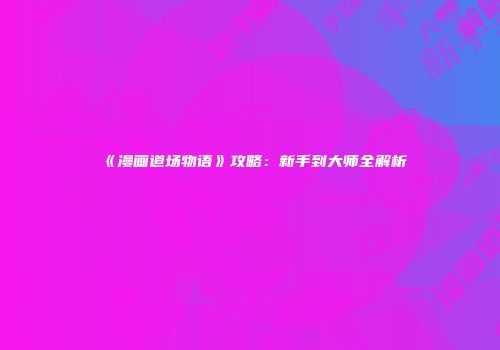 《漫画道场物语》攻略：新手到大师全解析