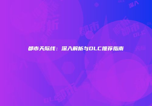 都市天际线：深入解析与DLC推荐指南