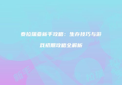 泰拉瑞亚新手攻略：生存技巧与游戏初期攻略全解析