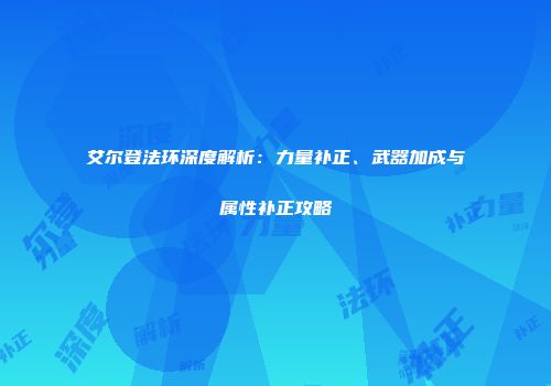 艾尔登法环深度解析：力量补正、武器加成与属性补正攻略