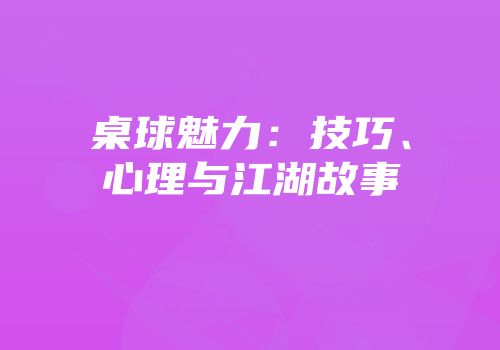 桌球魅力：技巧、心理与江湖故事