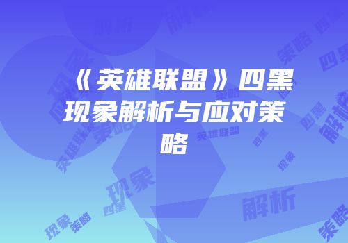 《英雄联盟》四黑现象解析与应对策略