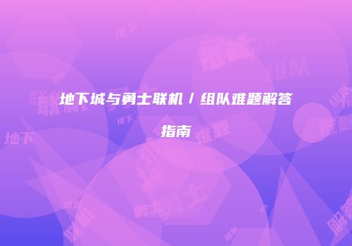 地下城与勇士联机／组队难题解答指南