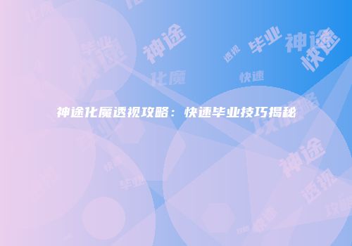 神途化魔透视攻略：快速毕业技巧揭秘
