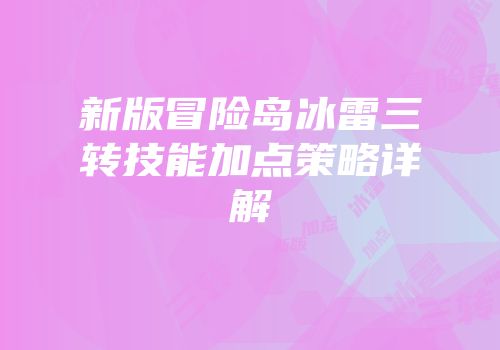 新版冒险岛冰雷三转技能加点策略详解
