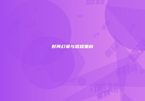 时间幻象与感知重构