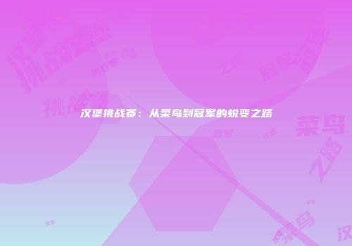 汉堡挑战赛：从菜鸟到冠军的蜕变之路