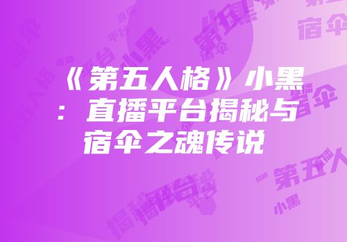 《第五人格》小黑：直播平台揭秘与宿伞之魂传说