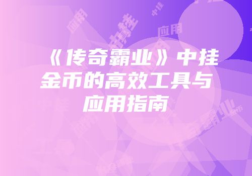 《传奇霸业》中挂金币的高效工具与应用指南