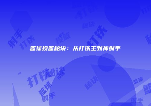 篮球投篮秘诀：从打铁王到神射手