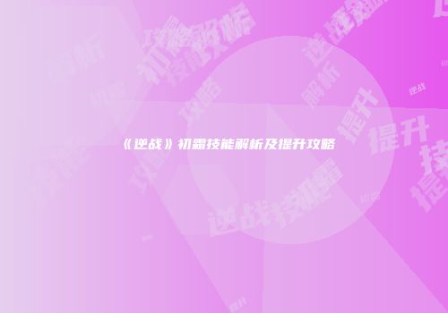 《逆战》初霜技能解析及提升攻略