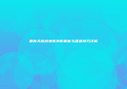 都市天际线地铁外形解析与建造技巧详解