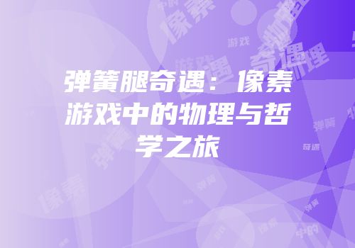 弹簧腿奇遇：像素游戏中的物理与哲学之旅