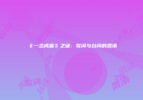 《一念成霜》之谜：歌词与台词的混淆