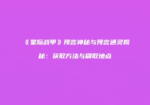 《星际战甲》预言神秘与预言通灵揭秘：获取方法与刷取地点