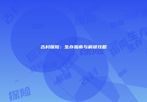 古村探险：生存指南与解谜攻略