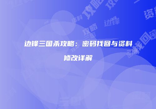 边锋三国杀攻略：密码找回与资料修改详解