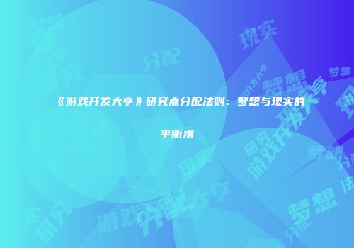 《游戏开发大亨》研究点分配法则：梦想与现实的平衡术
