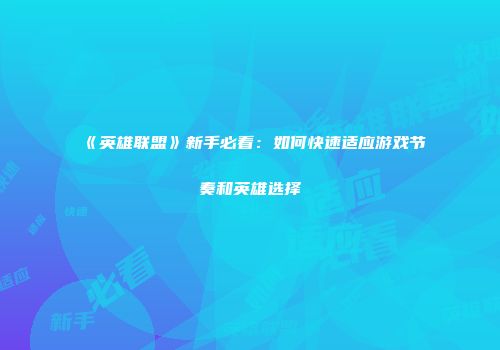 《英雄联盟》新手必看：如何快速适应游戏节奏和英雄选择