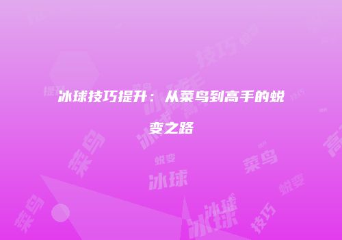 冰球技巧提升：从菜鸟到高手的蜕变之路
