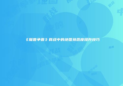 《魔兽争霸》群战中的地图熟悉度提升技巧
