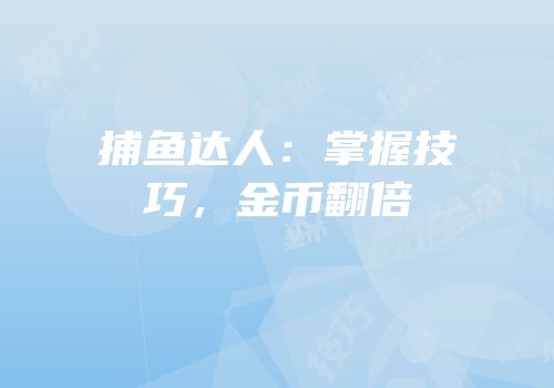 捕鱼达人：掌握技巧，金币翻倍