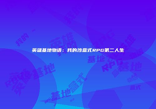 英雄基地物语：我的沙盒式RPG第二人生