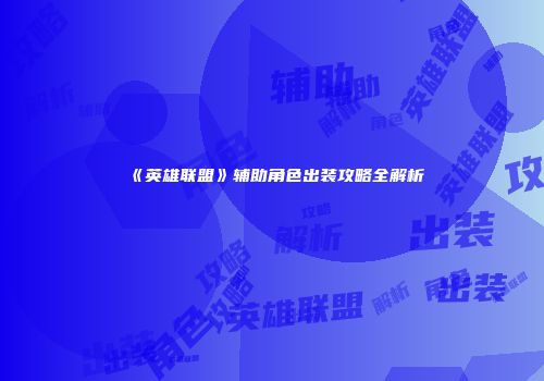 《英雄联盟》辅助角色出装攻略全解析