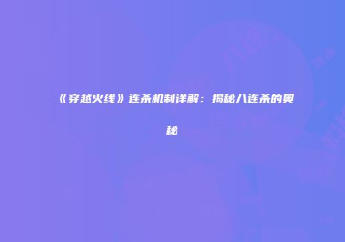 《穿越火线》连杀机制详解：揭秘八连杀的奥秘