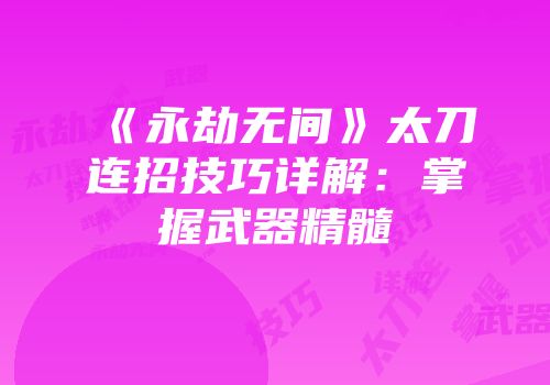 《永劫无间》太刀连招技巧详解：掌握武器精髓