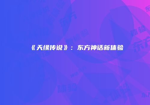 《天缘传说》：东方神话新体验