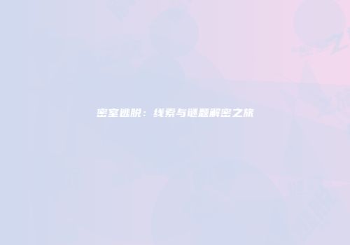 密室逃脱：线索与谜题解密之旅