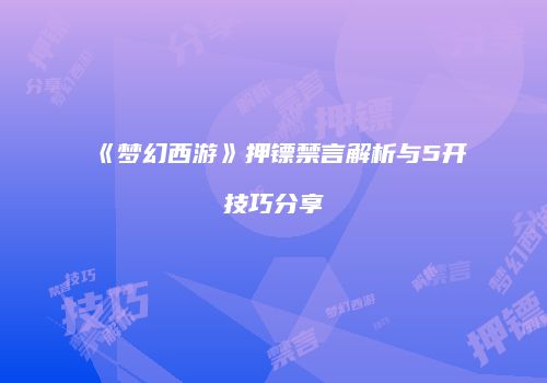 《梦幻西游》押镖禁言解析与5开技巧分享