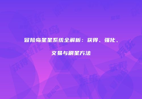 冒险岛星星系统全解析：获得、强化、交易与刷星方法