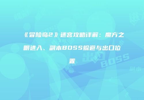 《冒险岛2》迷宫攻略详解：魔方之眼进入、副本BOSS躲避与出口位置