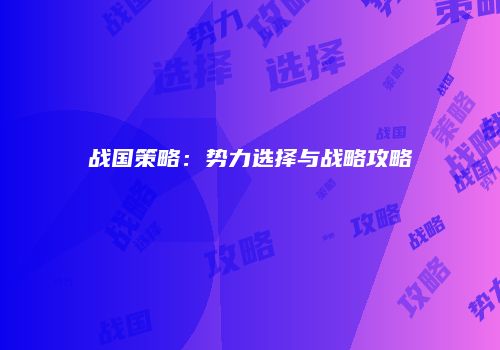 战国策略：势力选择与战略攻略