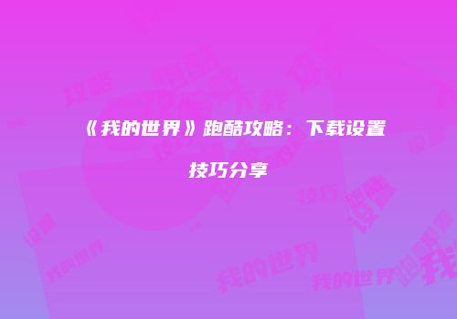 《我的世界》跑酷攻略：下载设置技巧分享