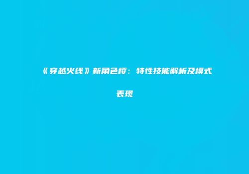 《穿越火线》新角色樱：特性技能解析及模式表现