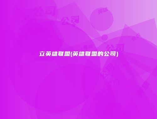 立英雄联盟(英雄联盟的公司)