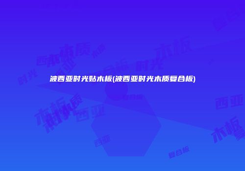 波西亚时光贴木板(波西亚时光木质复合板)