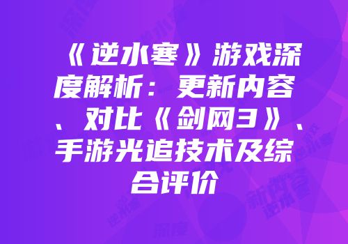 《逆水寒》游戏深度解析：更新内容、对比《剑网3》、手游光追技术及综合评价