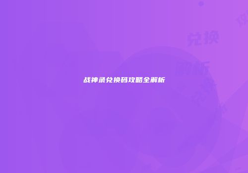 战神录兑换码攻略全解析
