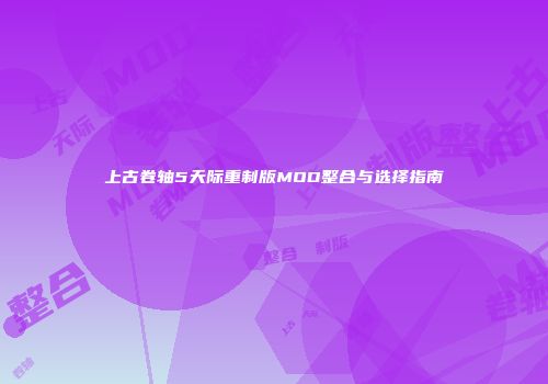 上古卷轴5天际重制版MOD整合与选择指南