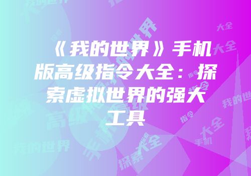 《我的世界》手机版高级指令大全：探索虚拟世界的强大工具