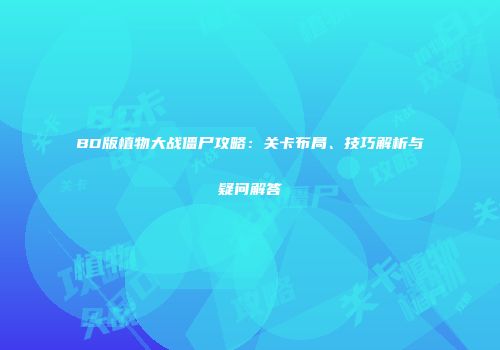BD版植物大战僵尸攻略：关卡布局、技巧解析与疑问解答